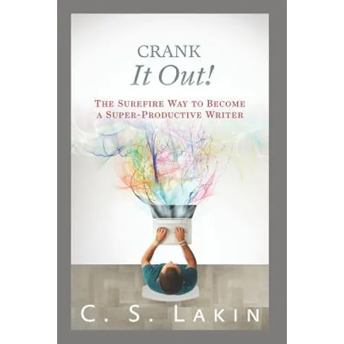 Crank It Out!: The Surefire Way to Become a Super-Productive Writer