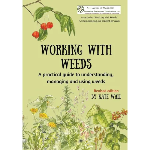 Working With Weeds: A practical guide to understanding, managing and using weeds