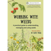 Working With Weeds: A practical guide to understanding, managing and using weeds