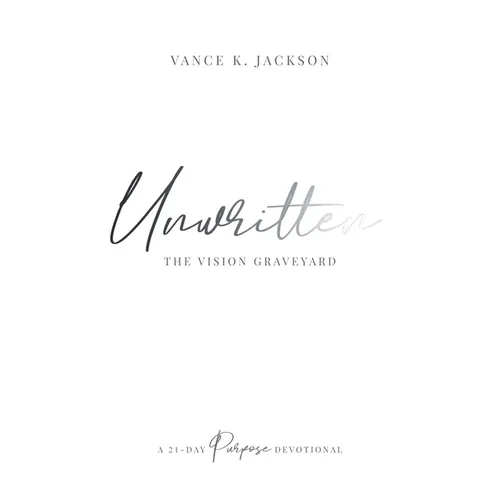 Unwritten: The Vision Graveyard: A 21-Day Purpose Devotional