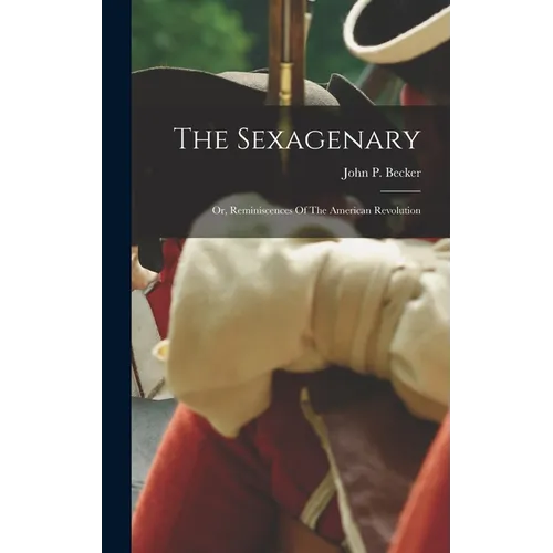 The Sexagenary: Or, Reminiscences Of The American Revolution