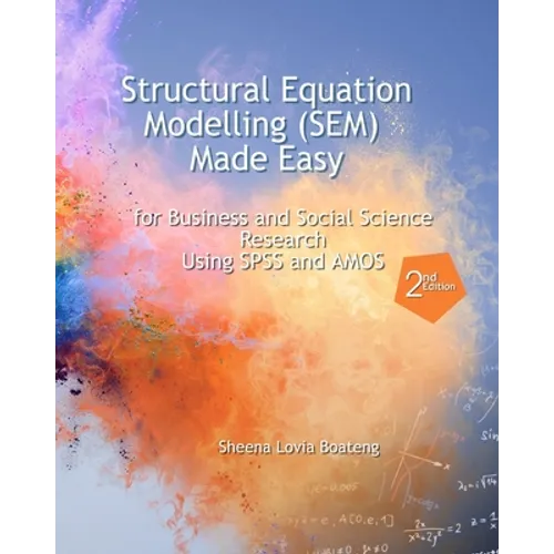 Structural Equation Modelling Made Easy for Business and Social Science Research Using SPSS and AMOS