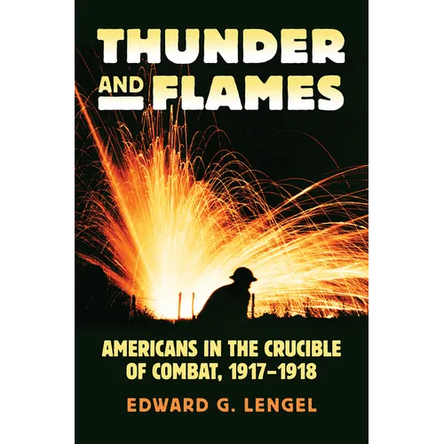 Thunder and Flames: Americans in the Crucible of Combat, 1917-1918