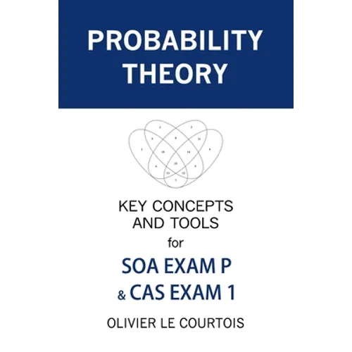 Probability Theory: Key Concepts and Tools for SOA Exam P & CAS Exam 1