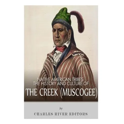 Native American Tribes: The History and Culture of the Creek (Muskogee)