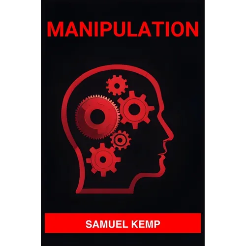 Manipulation: Mastering the Art of Persuasion, Recognizing Manipulation, and Guarding Your Mind (2024)