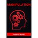 Manipulation: Mastering the Art of Persuasion, Recognizing Manipulation, and Guarding Your Mind (2024)