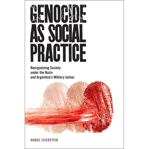 Genocide as Social Practice: Reorganizing Society Under the Nazis and Argentina's Military Juntas
