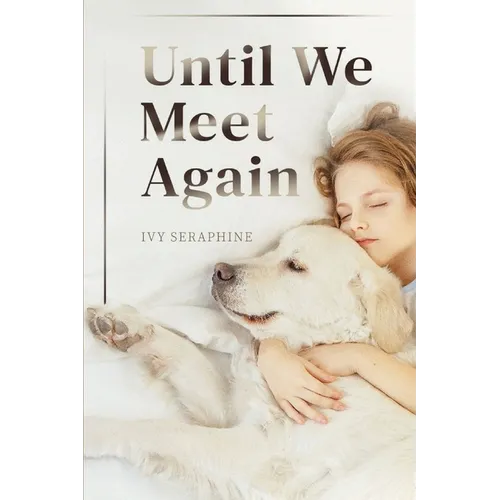 Until We Meet Again: A Spiritual Journey Through the Grief of Pet Loss-Finding Peace, Meaning, and Hope After Saying Goodbye