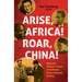 Arise Africa, Roar China: Black and Chinese Citizens of the World in the Twentieth Century