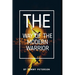 The Way of the Modern Warrior: Mindset, Training, and Techniques for Success in the 21st Century!