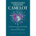 Consciously Creating Camelot: The Body's Journey to Immortality and the Birth of the Divine Human