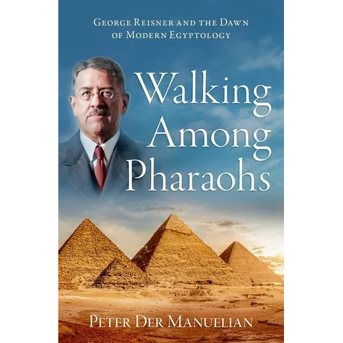 Walking Among Pharaohs: George Reisner and the Dawn of Modern Egyptology
