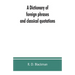A Dictionary of foreign phrases and classical quotations: a treasury of reference for writers and readers of current literature
