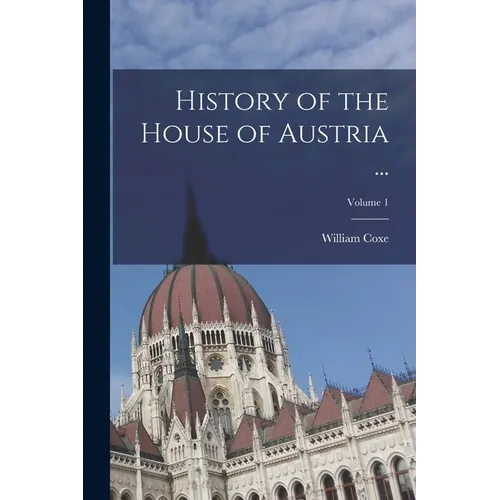 History of the House of Austria ...; Volume 1