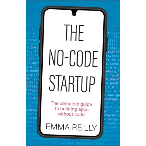 The No-Code Startup: The Complete Guide to Building Apps Without Code