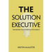 The Solution Executive: Transform Your Expertise Into Impact