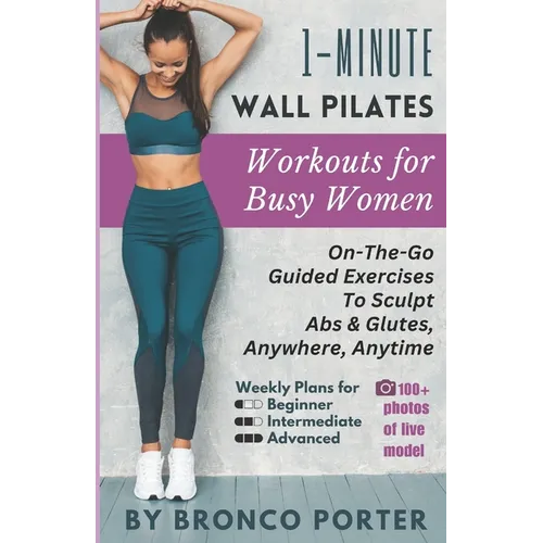 1-Minute Wall Pilates Workouts For Busy Women: On-The-Go Guided Exercises to Sculpt Abs & Glutes, Anywhere, Anytime