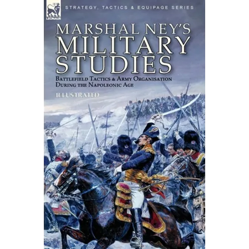 Marshal Ney's Military Studies: Battlefield Tactics and Army Organisation During the Napoleonic Age