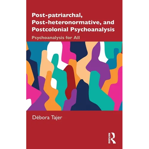 Post-Patriarchal, Post-Heteronormative, and Postcolonial Psychoanalysis: Psychoanalysis for All