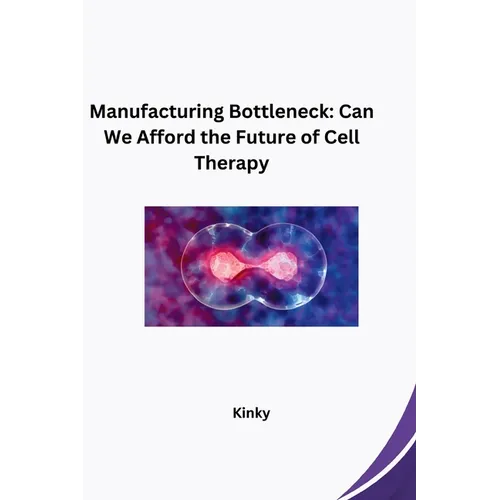Manufacturing Bottleneck: Can We Afford the Future of Cell Therapy