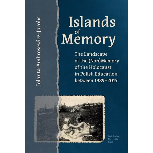 Islands of Memory: The Landscape of the (Non)Memory of the Holocaust in Polish Education Between 1989-2015