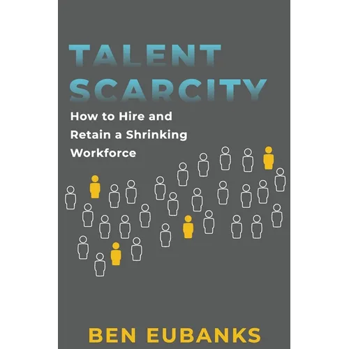Talent Scarcity: How to Hire and Retain a Shrinking Workforce