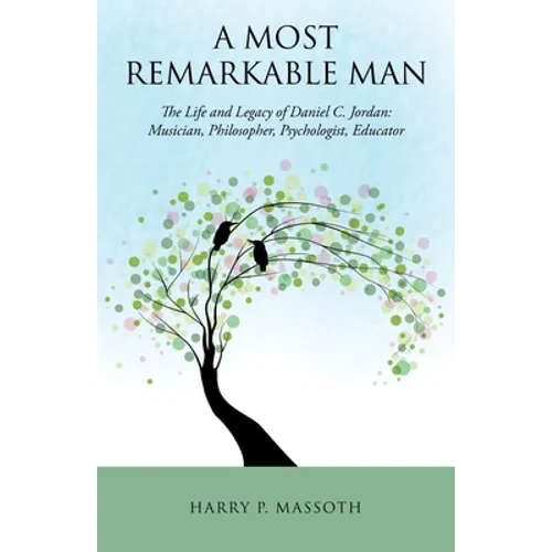 A Most Remarkable Man: The Life and Legacy of Daniel C. Jordan: Musician, Philosopher, Psychologist, Educator