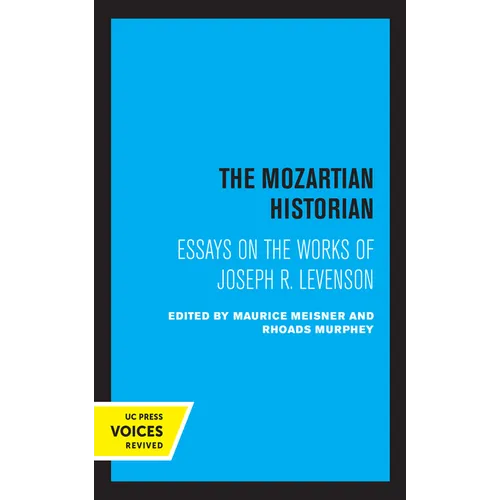 The Mozartian Historian: Essays on the Works of Joseph R. Levenson