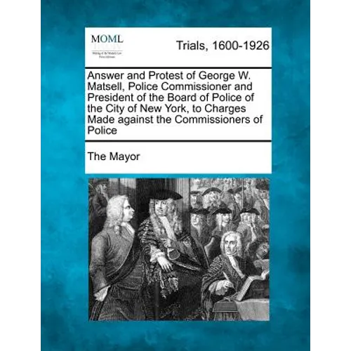 Answer and Protest of George W. Matsell, Police Commissioner and President of the Board of Police of the City of New York, to Charges Made Against the