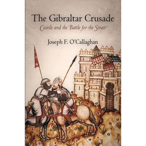 The Gibraltar Crusade: Castile and the Battle for the Strait
