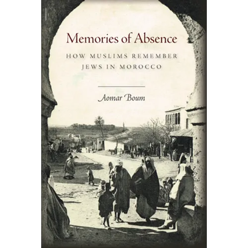 Memories of Absence: How Muslims Remember Jews in Morocco