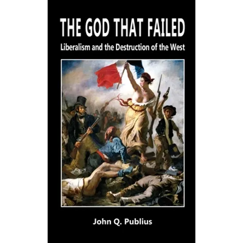 The God That Failed: Liberalism and the Destruction of the West