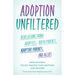 Adoption Unfiltered: Revelations from Adoptees, Birth Parents, Adoptive Parents, and Allies