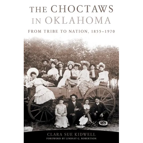 The Choctaws in Oklahoma: From Tribe to Nation, 1855-1970 Volume 2