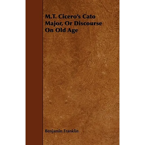 M.T. Cicero's Cato Major, Or Discourse On Old Age