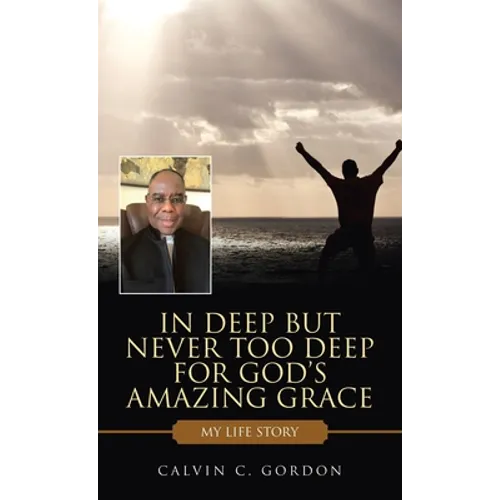 In Deep but Never Too Deep for God's Amazing Grace: My Life Story