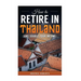 How to Retire in Thailand and Double Your Income: A 12-Step Program for Getting More Fun Out of Life