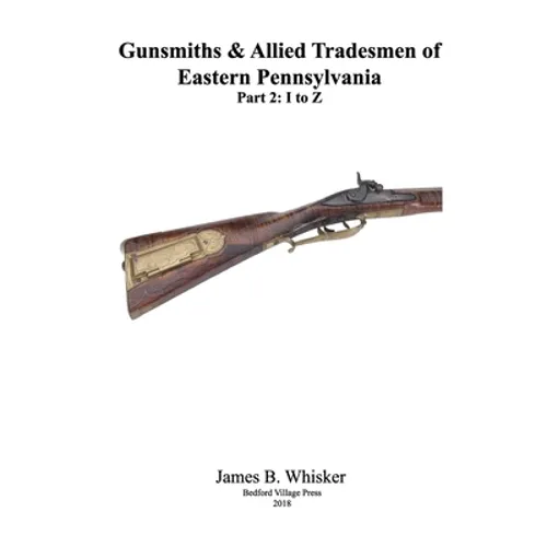 Gunsmiths and Allied Tradesmen of Eastern Pennsylvania: Volume 2, I to Z - Paperback
