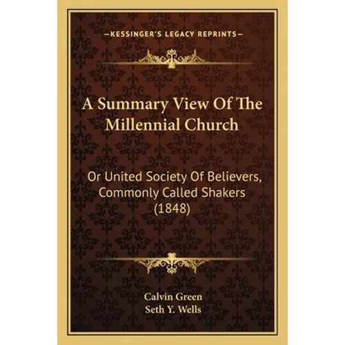 A Summary View Of The Millennial Church: Or United Society Of Believers, Commonly Called Shakers (1848)