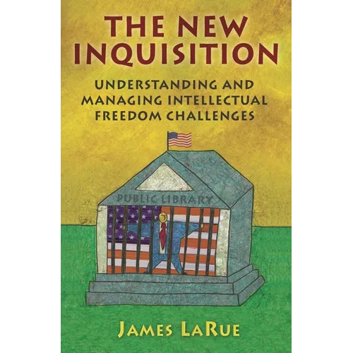 The New Inquisition: Understanding and Managing Intellectual Freedom Challenges