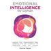 Emotional Intelligence for Women: Improve your communication skills, leadership and self confidence for relationship, work and business