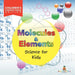 Molecules & Elements: Science for Kids Children's Chemistry Books Edition