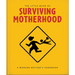 The Little Book of Surviving Motherhood: For Tired Parents Everywhere