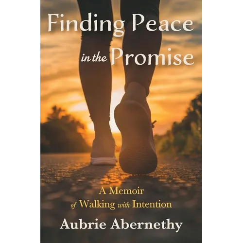Finding Peace in the Promise: A Memoir of Walking with Intention
