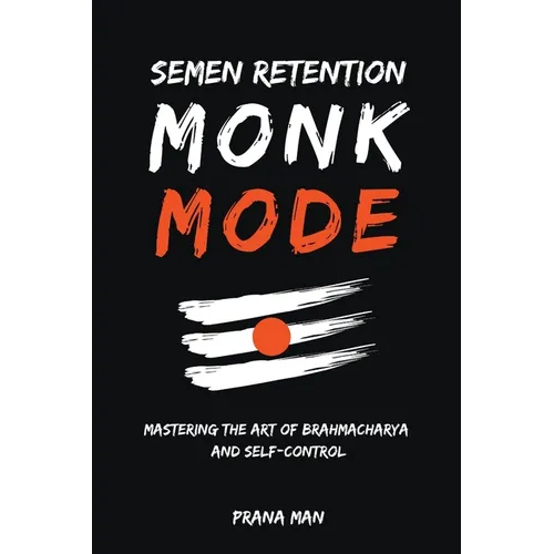 Semen Retention Monk Mode-Mastering the Art of Brahmacharya and Self-Control