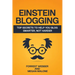 Einstein Blogging: Top Secrets to Help You Blog Smarter, Not Harder