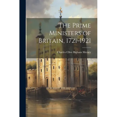 The Prime Ministers of Britain, 1721-1921