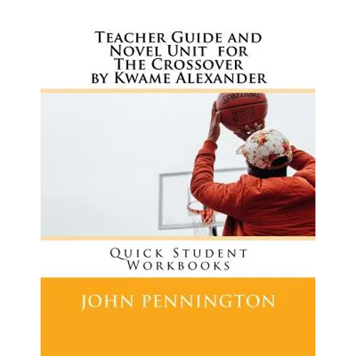 Teacher Guide and Novel Unit for the Crossover by Kwame Alexander: Quick Student Workbooks