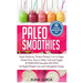 Paleo Smoothies: Super Delicious & Filling, Protein-Packed, Low in Sugar, Gluten-Free, Easy to Make, Fruit and Veggie Superfood Smoothie Recipes for N